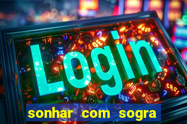 sonhar com sogra no jogo do bicho